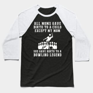 Funny T-Shirt: My Mom, the Bowling Legend! All Moms Give Birth to a Child, Except Mine. Baseball T-Shirt